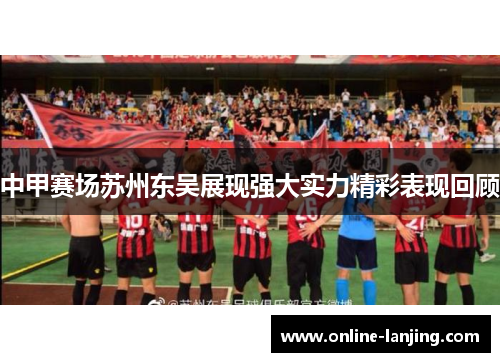中甲赛场苏州东吴展现强大实力精彩表现回顾
